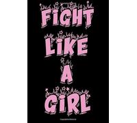 Fight Like A Girl - Breast Cancer Survivor Journal - Blank lined journal to write down your thoughts, feelings, notes.: Blank lined journal 6x9