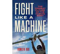 Fight Like a Machine : The Combat Future of the Human Body
