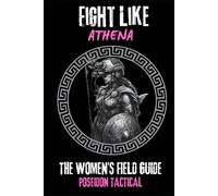 Fight Like Athena: The Women’s Field Guide (Poseidon Tactical Field Series: Straight Talk. Real Skills. No BS.)