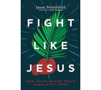 Fight Like Jesus: How Jesus Waged Peace Throughout Holy Week