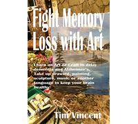 Fight Memory Loss with Art: Learn an Art or Craft to delay dementia and Alzheimer’s, Take up drawing, painting, sculpture, music or another language to keep your brain healthy