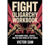 Fight Oligarchy Workbook: Reclaiming Voice, Justice, and the True Spirit of the People.