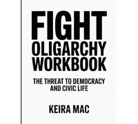 FIGHT OLIGARCHY WORKBOOK: The Threat to Democracy and Civic Life