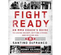 Fight Ready: An Mma Coach's Guide to Losing Weight, Getting Strong, and Kicking Ass