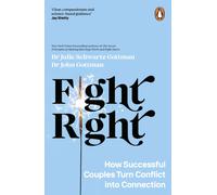 Fight Right : How Successful Couples Turn Conflict into Connection