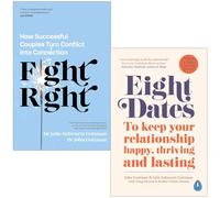 Fight Right How Successful Couples Turn Conflict into Connection & Eight Dates To keep your relationship happy, thriving and lasting By Dr John Schwartz Gottman, Dr Julie Schwartz Gottman 2 Books Coll
