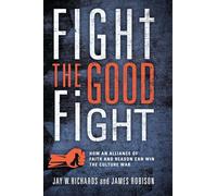 Fight the Good Fight: How an Alliance of Faith and Reason Can Win the Culture War