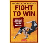 Fight to Win: 20 Simple Techniques That Win Any Fight