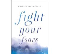 Fight Your Fears: Trusting God's Character and Promises When You Are Afraid