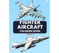 Fighter Aircraft Coloring Book: Highly Detailed Fighter Plane Coloring Book for Adults (Fighter Jets, Bombers, WW1 & WW2 Planes)