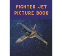 Fighter Jet Picture Book: Amazing high superiority fighter jets, stealth jets and other flying machines. (Airplane Picture Book)