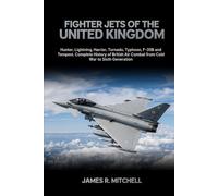Fighter Jets of the United Kingdom: Hunter, Lightning, Harrier, Tornado, Typhoon, F-35B and Tempest - Complete History of British Air Combat from Cold War to Sixth Generation (World Fighter Jets)