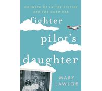Fighter Pilot's Daughter: Growing Up in the Sixties and the Cold War