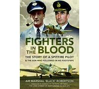 Fighters in the Blood: The Story of a Spitfire Pilot - And the Son Who Followed in His Footsteps: The Story of a Spitfire Pilot - And the Son Who Follows in His Footsteps