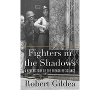 Fighters in the Shadows - A New History of the French Resistance