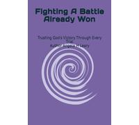 FIGHTING A BATTLE THAT ALREADY WON: Trusting God Through Pain, Fear, and Uncertainty (The Strength Beyond Grief)