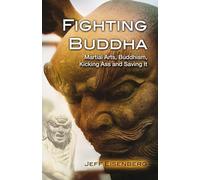 Fighting Buddha: Martial Arts, Buddhism, Kicking Ass and Saving It