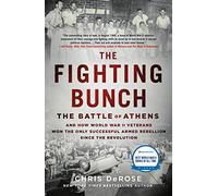 Fighting Bunch: The Battle of Athens and How World War II Veterans Won the Only Successful Armed Rebellion Since the Revolution