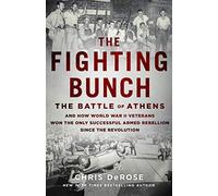 Fighting Bunch, The: The Battle of Athens and How World War II Veterans Won the Only Successful Armed Rebellion Since the Revolution