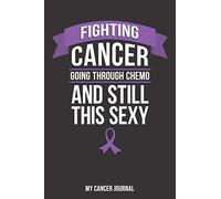 Fighting Cancer Going Through Chemo and Still This Sexy Journal | 6 x 9 Inch | 120 Pages | Blank Lined Paperback Notebook to Write In