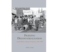 Fighting Deindustrialisation: Scottish Women’s Factory Occupations, 1981-1982 (Studies in Labour History): 19