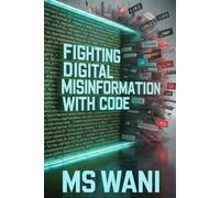Fighting Digital Misinformation with Code: Build tools for truth and digital literacy. A technologist's handbook on creating simple fact-checking apps and analyzing bot networks to protect communities