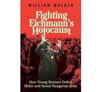 Fighting Eichmann’s Holocaust: How Young Zionists Defied Hitler and Saved Hungarian Jews