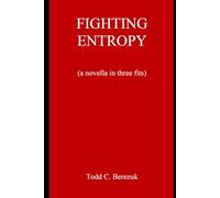 Fighting Entropy: A Novella In Three Fits
