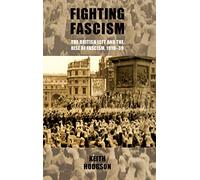 Fighting Fascism: the British Left and the Rise of Fascism, 1919-39