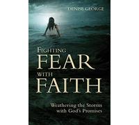 Fighting Fear with Faith: Weathering the Storms with God's Promises (Focus for Women)