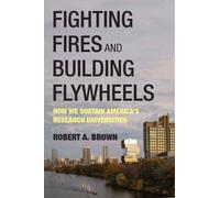 Fighting Fires and Building Flywheels : How We Sustain America's Research Universities