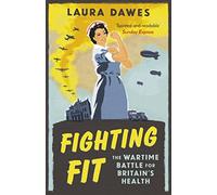 Fighting Fit: The Wartime Battle for Britain's Health