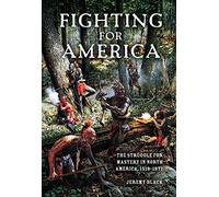 Fighting for America: The Struggle for Mastery in North America, 1519-1871