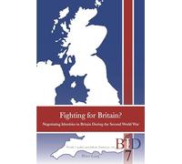 Fighting for Britain?: Negotiating Identities in Britain During the Second World War: 7 (British Identities Since 1707)