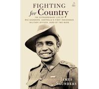 Fighting for Country: The extraordinary life of Reg Saunders, Australia's first Indigenous military officer, hero of two wars