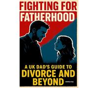Fighting for Fatherhood: A UK Dad's Guide to Divorce and Beyond