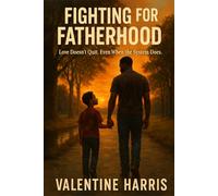 Fighting for Fatherhood: Love Doesn't Quit. Even When the System Does.