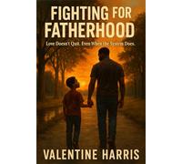 Fighting for Fatherhood: Love Doesn't Quit. Even When the System Does.