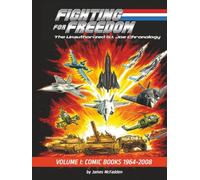 Fighting for Freedom: The Unauthorized G.I. Joe Chronology: Volume One - Comic Books: 1964-2008: The Unauthorized G.I. Joe Chronology - Volume One - ... -: The Unauthorized G.I. Joe Chronology