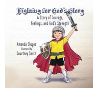 Fighting for God's Glory: A Story of Courage, Feelings, and God's Strength