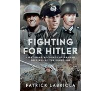 Fighting for Hitler : First-hand Accounts of German Soldiers at the Frontline