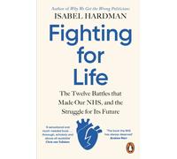 Fighting for Life : The Twelve Battles that Made Our NHS, and the Struggle for Its Future