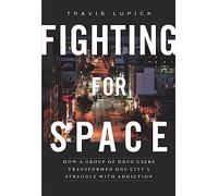 Fighting for Space How a Group of Drug Users Transformed One City's Struggle with Addiction