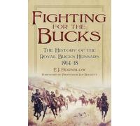 Fighting for the Bucks: The History of the Royal Bucks Hussars 1914-18