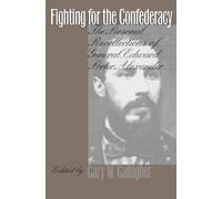 Fighting for the Confederacy: The Personal Recollections of General Edward Porter Alexander (Civil War America)