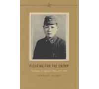 Fighting for the Enemy: Koreans in Japan's War, 1937-1945 (Korean Studies of the Henry M. Jackson School of International Studies)