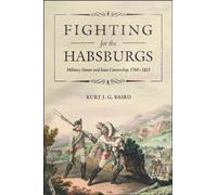 Fighting for the Habsburgs: Military Honor and State Citizenship, 1765-1815 (Central European Studies)
