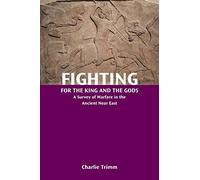 Fighting for the King and the Gods: A Survey of Warfare in the Ancient Near East (Resources for Biblical Study)