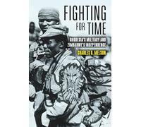 Fighting for Time: Rhodesia's Military and Zimbabwe's Independence