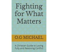 Fighting for What Matters: A Christian Guide to Loving Fully and Resolving Conflict